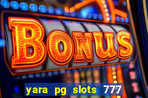 yara pg slots 777 paga mesmo