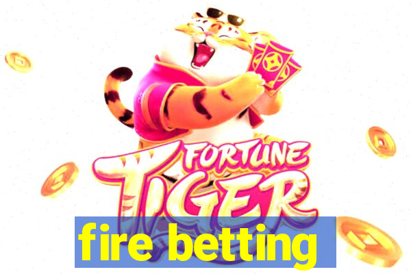 fire betting