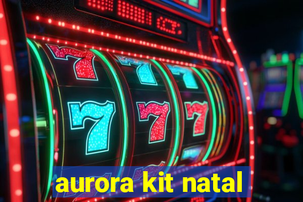 aurora kit natal