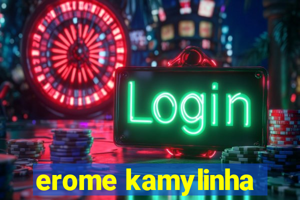 erome kamylinha