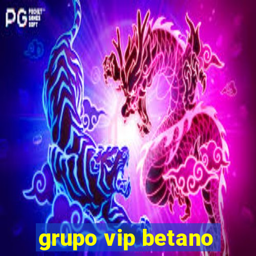 grupo vip betano