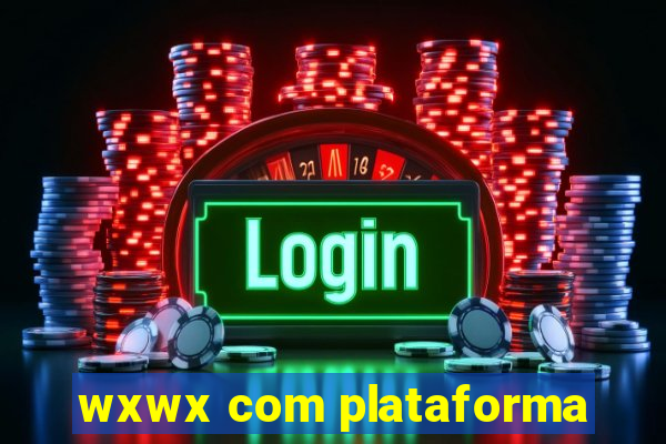 wxwx com plataforma