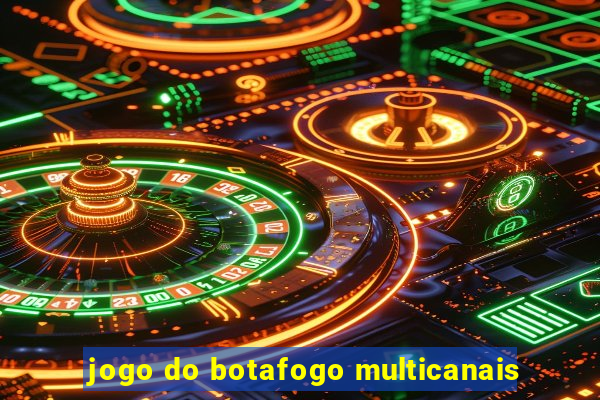 jogo do botafogo multicanais