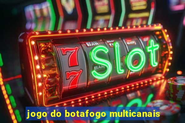 jogo do botafogo multicanais