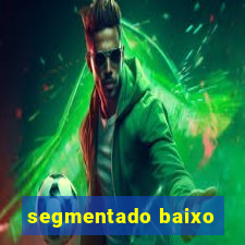 segmentado baixo