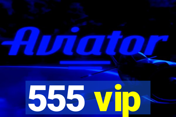 555 vip