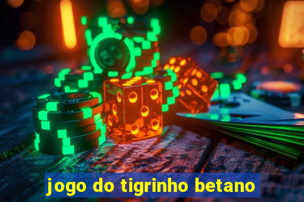 jogo do tigrinho betano