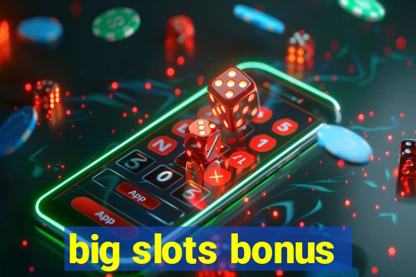 big slots bonus