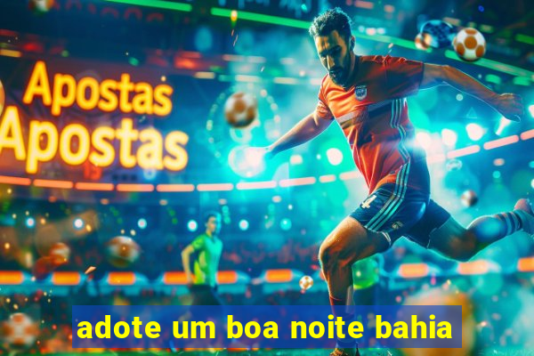 adote um boa noite bahia