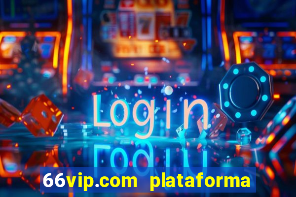 66vip.com plataforma de jogos