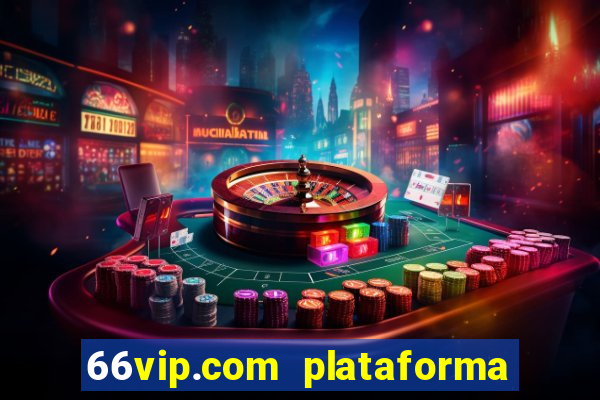 66vip.com plataforma de jogos