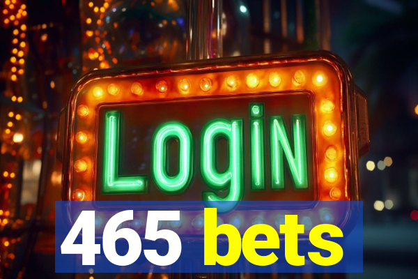 465 bets