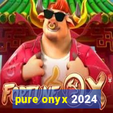 pure onyx 2024