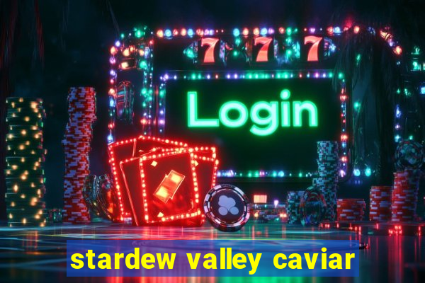 stardew valley caviar