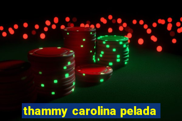 thammy carolina pelada