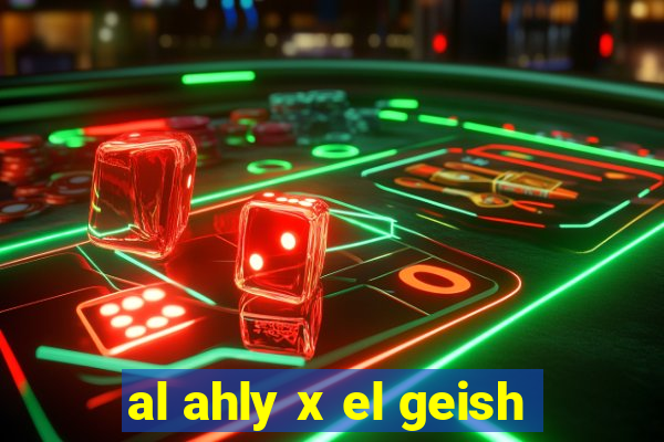 al ahly x el geish