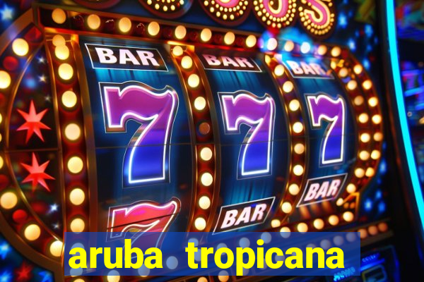 aruba tropicana resort casino