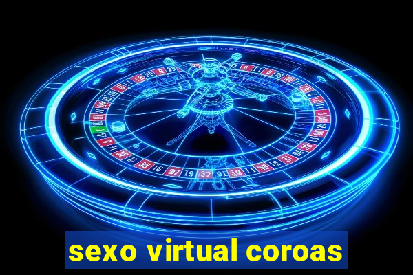 sexo virtual coroas