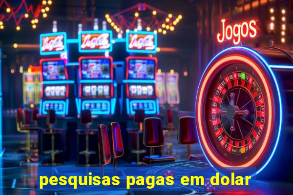 pesquisas pagas em dolar