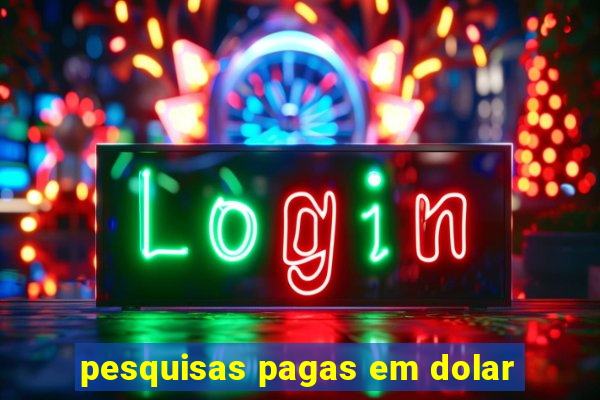 pesquisas pagas em dolar