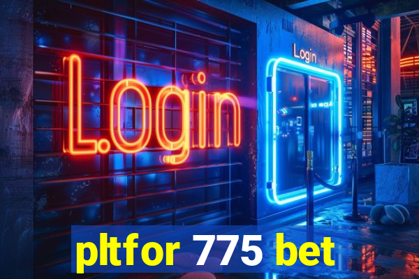 pltfor 775 bet