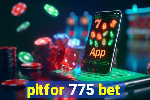 pltfor 775 bet