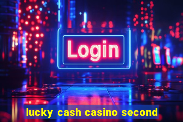 lucky cash casino second