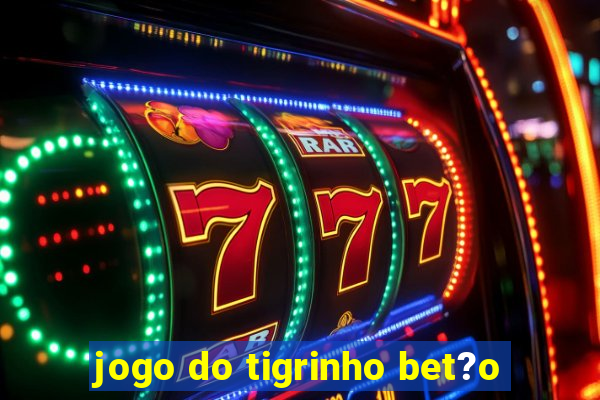 jogo do tigrinho bet?o