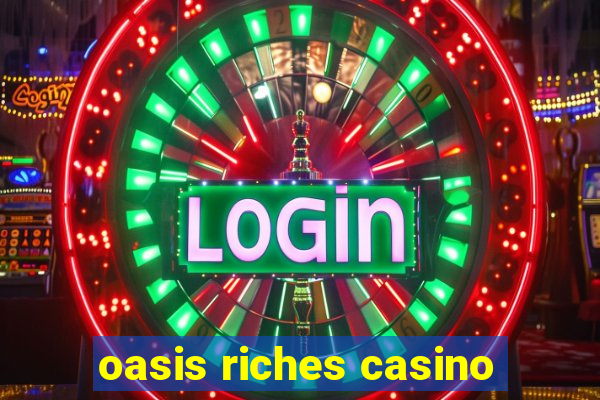 oasis riches casino