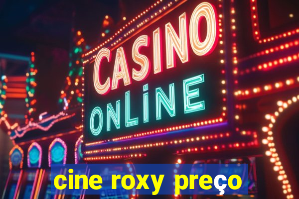 cine roxy preço