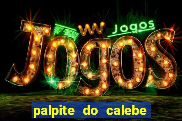 palpite do calebe para hoje