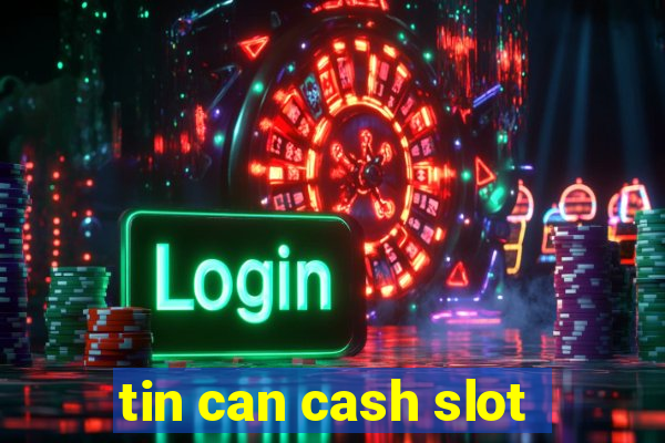 tin can cash slot