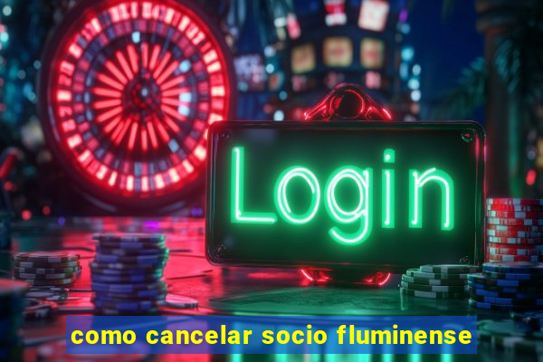 como cancelar socio fluminense