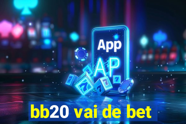 bb20 vai de bet