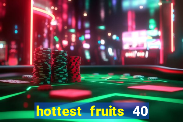 hottest fruits 40 slot free play