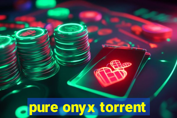 pure onyx torrent