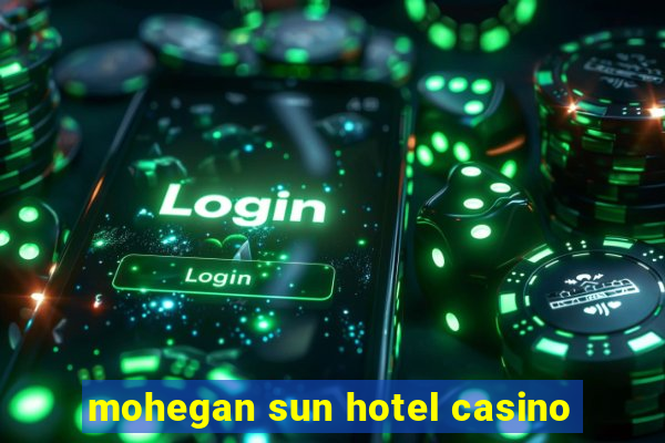 mohegan sun hotel casino