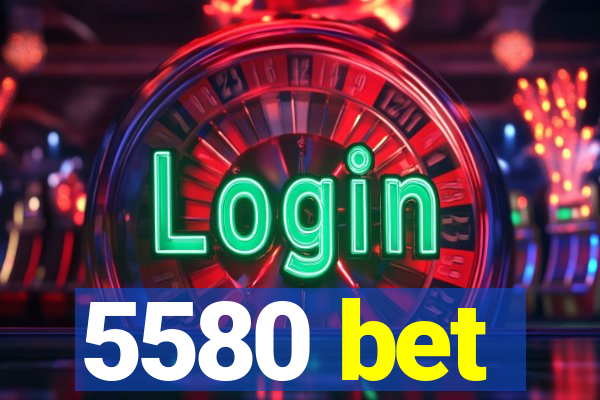 5580 bet