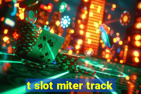 t slot miter track