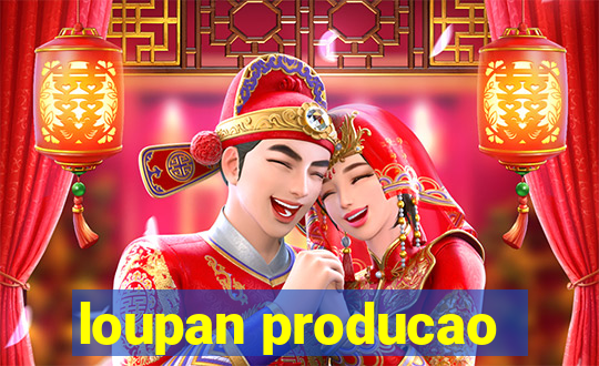 loupan producao