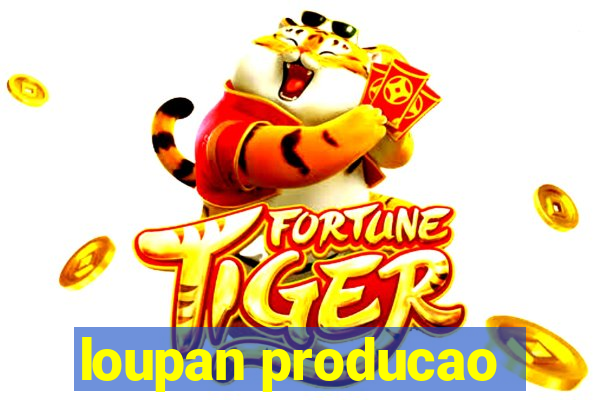 loupan producao