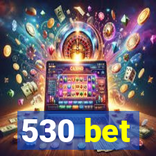 530 bet