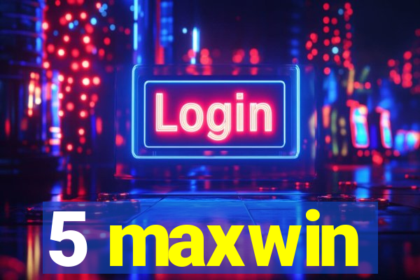 5 maxwin