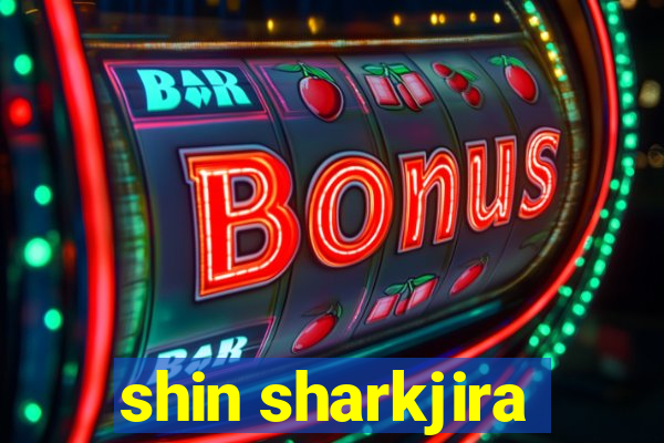 shin sharkjira