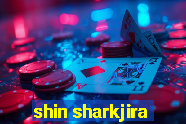 shin sharkjira