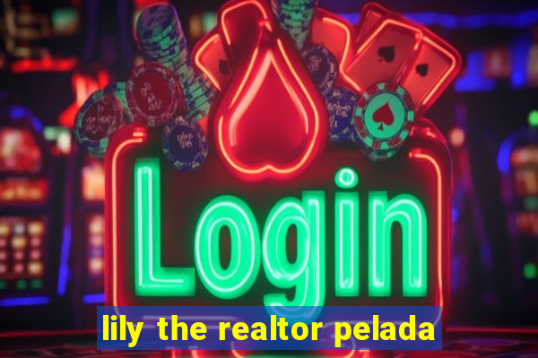 lily the realtor pelada