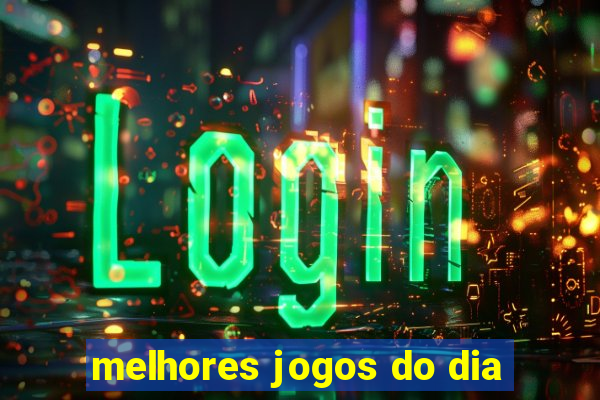 melhores jogos do dia