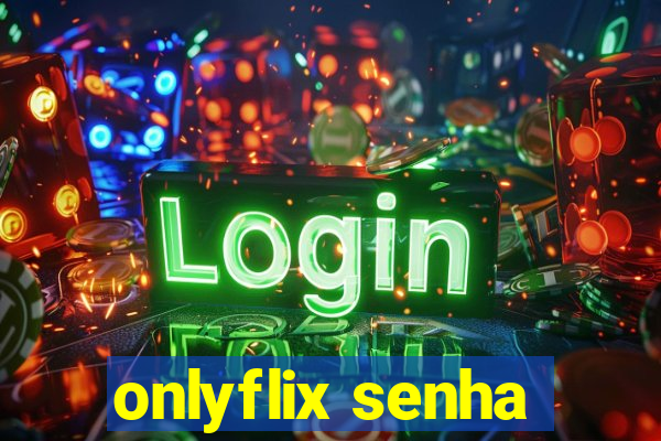 onlyflix senha