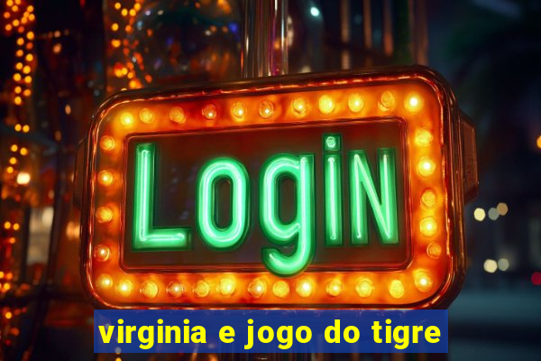 virginia e jogo do tigre