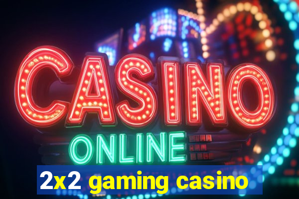 2x2 gaming casino